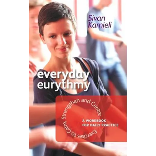 Everyday Eurythmy: Exercises to Calm, Strengthen, and Centre: A Workbook for Daily Practice