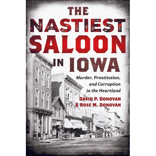 The Nastiest Saloon in Iowa: Murder, Prostitution, and Corruption in the Heartland