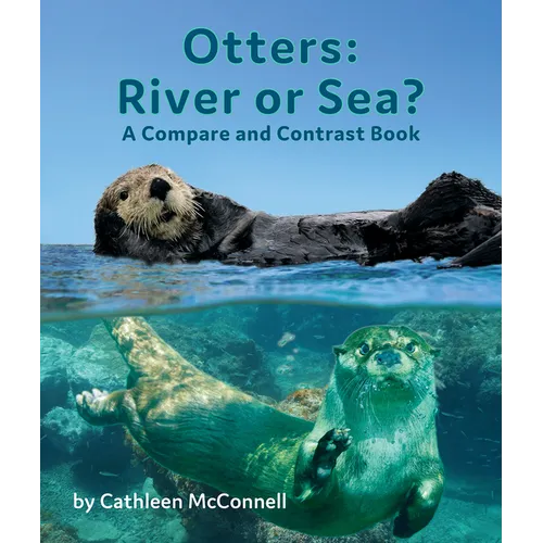 Otters: River or Sea? a Compare and Contrast Book