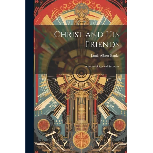 Christ and His Friends; a Series of Revival Sermons