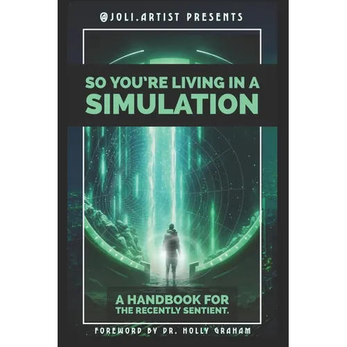 So You're Living in a Simulation: A Handbook for the Recently Sentient