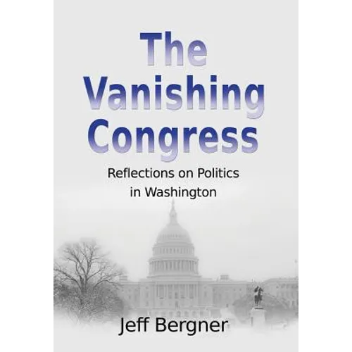 The Vanishing Congress: Reflections on Politics in Washington