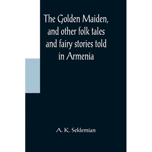 The Golden Maiden, and other folk tales and fairy stories told in Armenia
