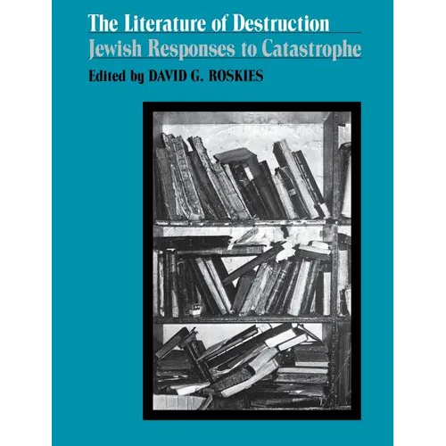 The Literature of Destruction: Jewish Responses to Catastrophe