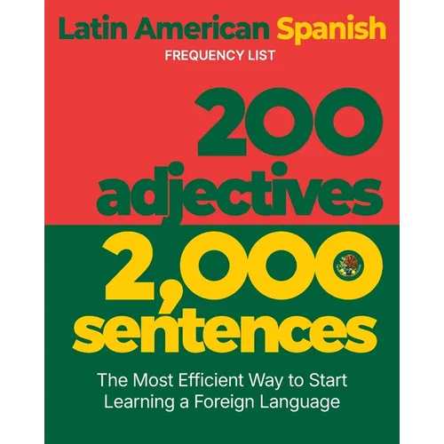 200 Adjectives 2,000 Sentences - a Latin American Spanish Frequency List: The Most Efficient Way to Start Learning a Foreign Language