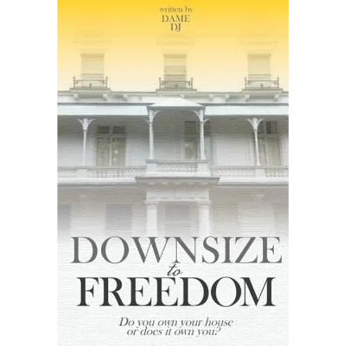 Downsize to Freedom: A smaller home is a bigger life.