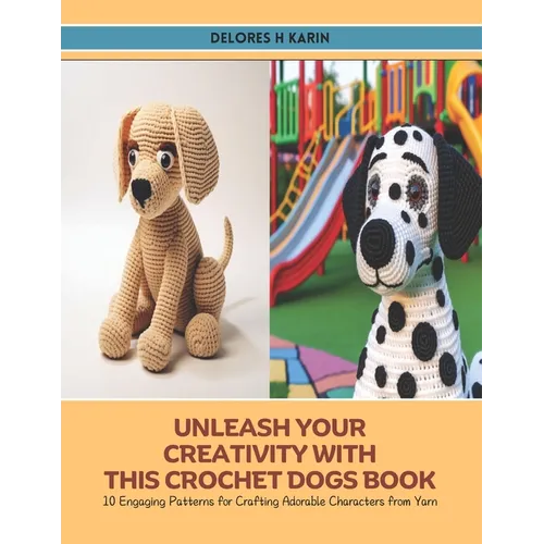 Unleash Your Creativity with this Crochet Dogs Book: 10 Engaging Patterns for Crafting Adorable Characters from Yarn