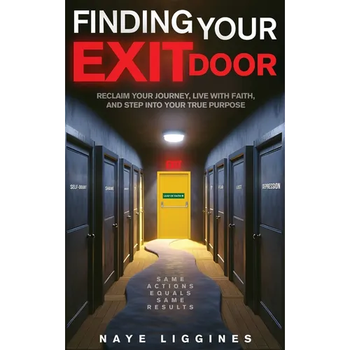 Finding Your Exit Door: Reclaim Your Journey, Live with Faith, and Step into Your True Purpose
