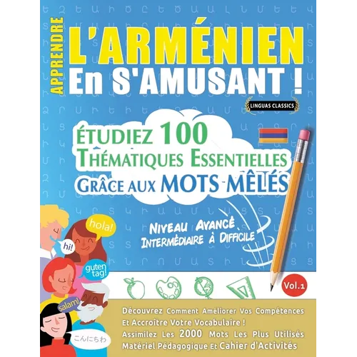 Apprendre l'Arménien En s'Amusant - Niveau Avancé: Intermédiaire À Difficile - Étudiez 100 Thématiques Essentielles Grâce Aux Mots Mêlés - Vol.1