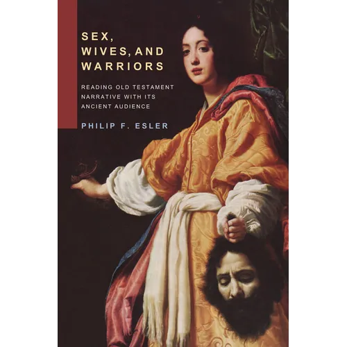 Sex, Wives, and Warriors: Reading Old Testament Narrative with Its Ancient Audience