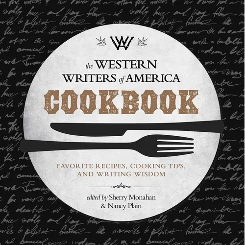 The Western Writers of America Cookbook: Favorite Recipes, Cooking Tips, and Writing Wisdom
