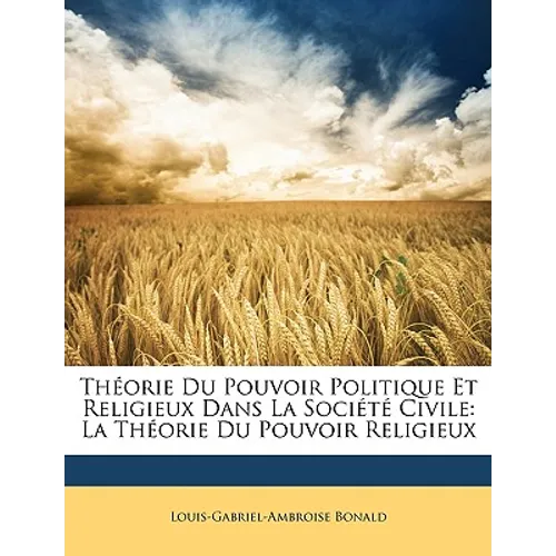 Théorie Du Pouvoir Politique Et Religieux Dans La Société Civile: La Théorie Du Pouvoir Religieux