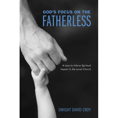 God's Focus on the Fatherless: A Lens to Inform Spiritual Impact in the Local Church