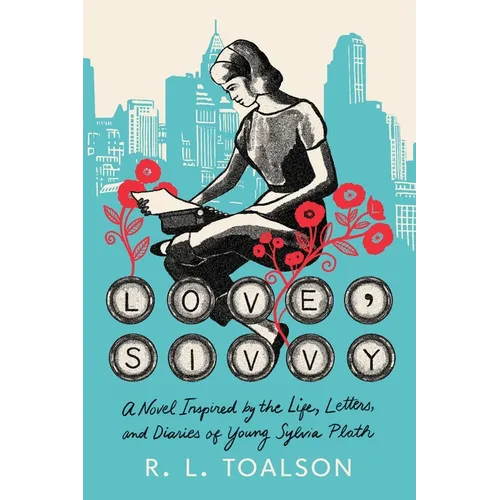 Love, Sivvy: A Novel Inspired by the Life, Letters, and Diaries of Young Sylvia Plath