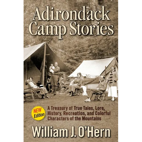 Adirondack Camp Stories: A Treasury of True Tales, Lore, History, Recreation, and Colorful Characters of the Mountains