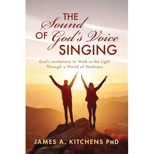 The Sound of God's Voice Singing: God's Invitations to Walk in the Light Through a World of Darkness