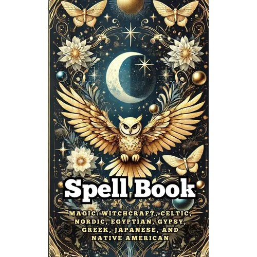 Spell Book: Magic: Witchcraft, Celtic, Nordic, Egyptian, Gypsy, Greek, Japanese, and Native American