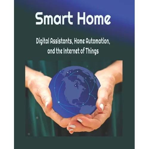 Smart Home: Digital Assistants, Home Automation, and the Internet of Things