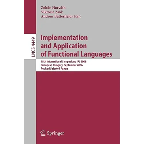 Implementation and Application of Functional Languages: 18th International Symposium, IFL 2006 Budapest, Hungary, September 4-6, 2006 Revised Selected