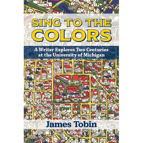 Sing to the Colors: A Writer Explores Two Centuries at the University of Michigan