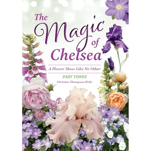 The Magic of Chelsea - Part Three: A Flower Show Like No Other