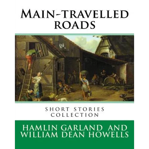 Main-travelled roads, By: Hamlin Garland, introduction By: William Dean Howells: short stories collection. William Dean Howells (March 1, 1837 -