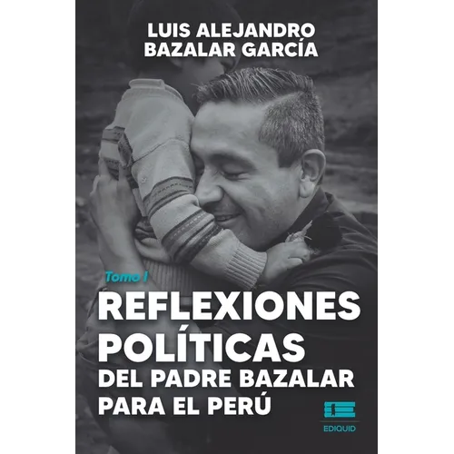 Reflexiones políticas del padre Bazalar para el Perú: Tomo I