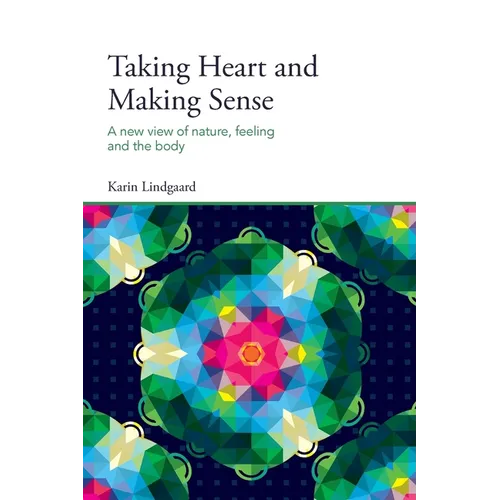 Taking Heart and Making Sense: A New View of Nature, Feeling and the Body
