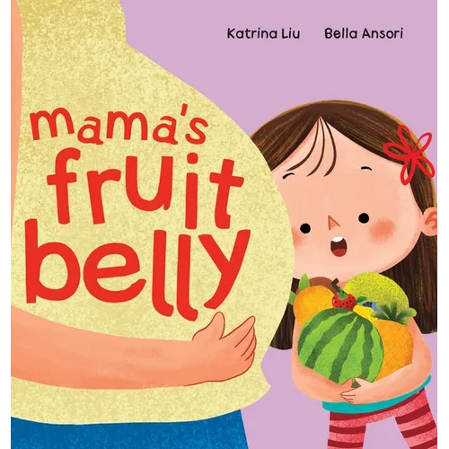 Mama's Fruit Belly - New Baby Sibling and Pregnancy Story for Big Sister: Pregnancy and New Baby Anticipation Through the Eyes of a Child