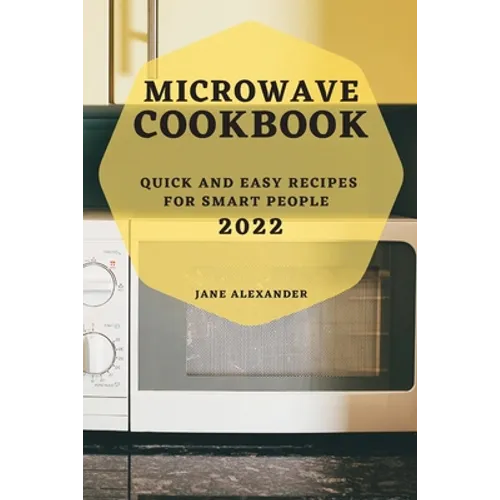 Microwave Cookbook 2022: Quick and Easy Recipes for Smart People