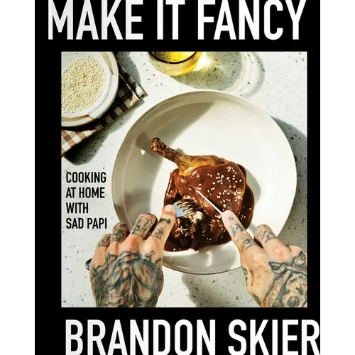Make It Fancy: Cooking at Home with Sad Papi (a Cookbook)