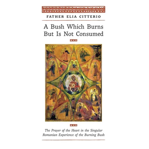A Bush Which Burns But Is Not Consumed: The Prayer of the Heart in the Singular Romanian Experience of the Burning Bush