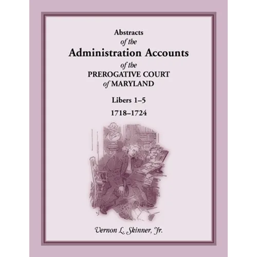 Abstracts of the Administration Accounts of the Prerogative Court of Maryland, 1718-1724, Libers 1-5