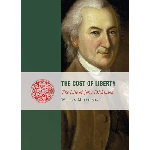 Cost of Liberty: The Life of John Dickinson