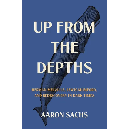 Up from the Depths: Herman Melville, Lewis Mumford, and Rediscovery in Dark Times