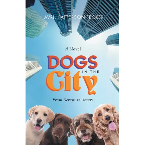 Dogs in The City: From Scraps to Steaks: From Scraps to Steaks