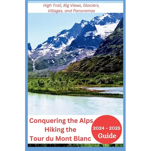 Conquering the Alps - Hiking the Tour du Mont Blanc 2024-2025: High Trail, Big Views, Glaciers, Villages, and Panoramas