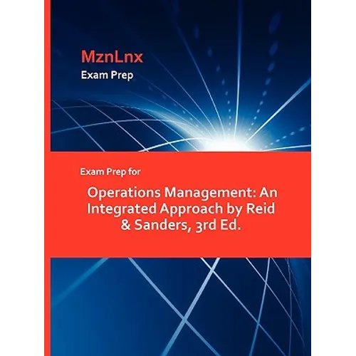 Exam Prep for Operations Management: An Integrated Approach by Reid & Sanders, 3rd Ed.