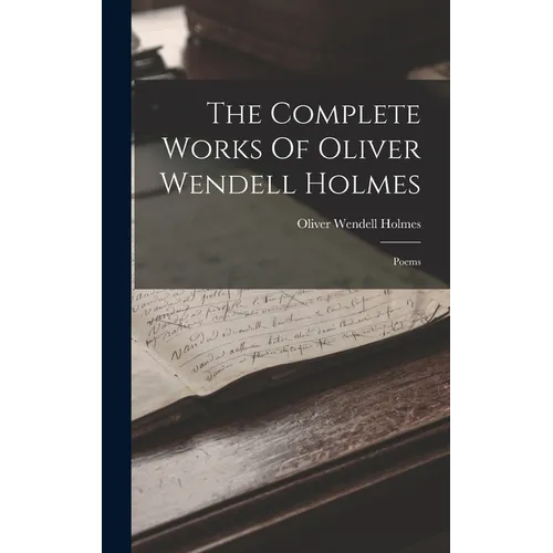 The Complete Works Of Oliver Wendell Holmes: Poems