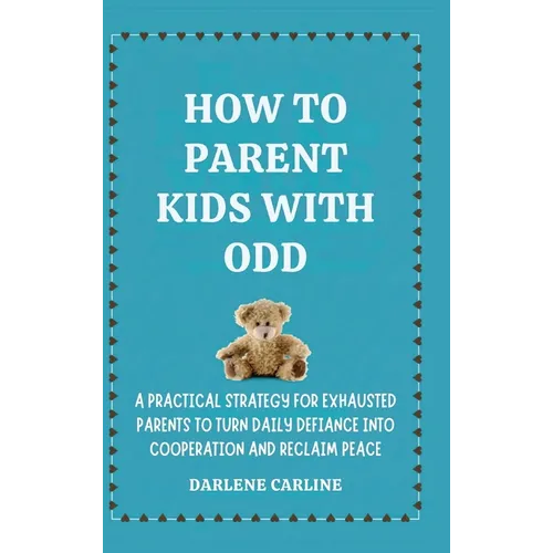 How to Parent Kids With ODD: A Practical Strategy for Exhausted Parents to Turn Daily Defiance Into Cooperation and Reclaim Peace