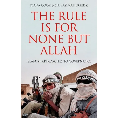 The Rule Is for None But Allah: Islamist Approaches to Governance