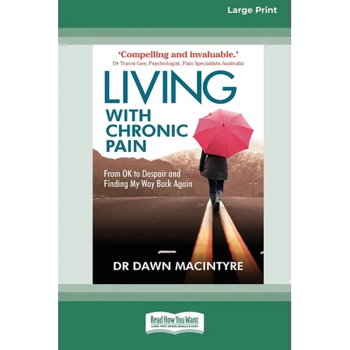 Living with Chronic Pain: From ok to despair and finding my way back again (Large Print 16 Pt Edition)