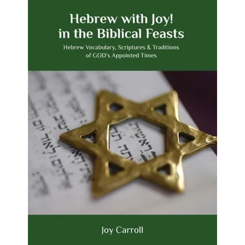 Hebrew with Joy! in the Biblical Feasts: Hebrew Vocabulary, Scriptures & Traditions of GOD's Appointed Times
