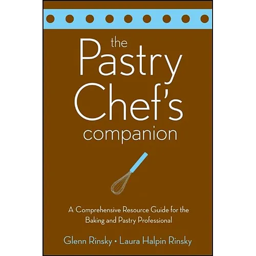 The Pastry Chef's Companion: A Comprehensive Resource Guide for the Baking and Pastry Professional