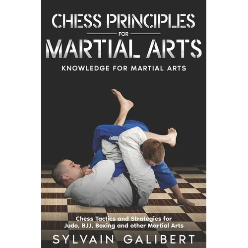 Chess Principles for Martial Arts: Chess Tactics and Strategies for Judo, BJJ, Boxing and other Martial Arts