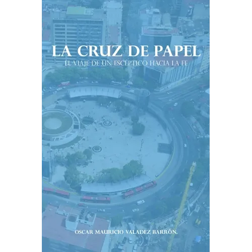 La Cruz de Papel: El viaje de un escéptico hacia la fe