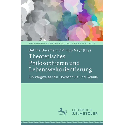 Theoretisches Philosophieren Und Lebensweltorientierung: Ein Wegweiser Für Hochschule Und Schule