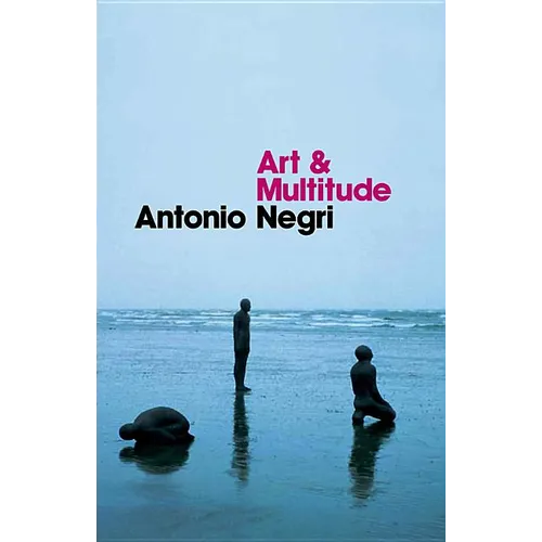 Art and Multitude: Nine Letters on Art, Followed by Metamorphoses: Art and Immaterial Labour