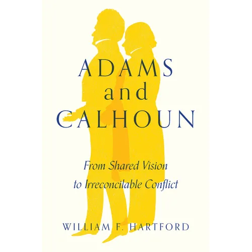 Adams and Calhoun: From Shared Vision to Irreconcilable Conflict