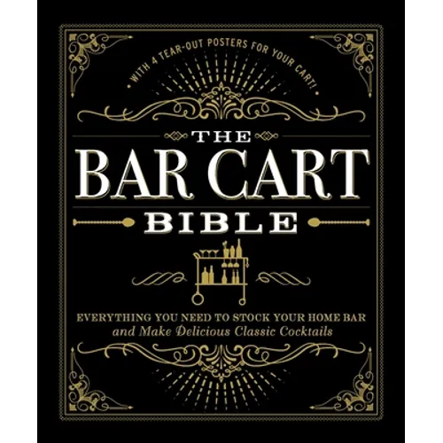 The Bar Cart Bible: Everything You Need to Stock Your Home Bar and Make Delicious Classic Cocktails
